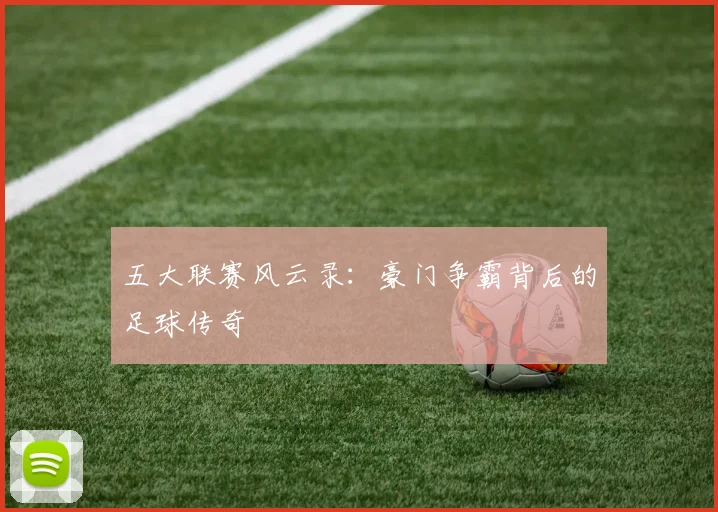 五大联赛风云录:豪门争霸背后的足球传奇